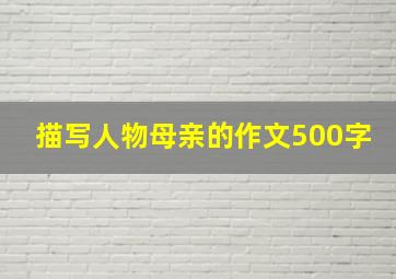 描写人物母亲的作文500字