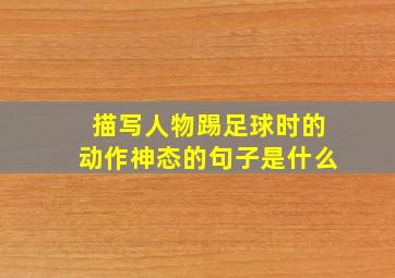 描写人物踢足球时的动作神态的句子是什么