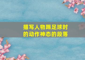 描写人物踢足球时的动作神态的段落