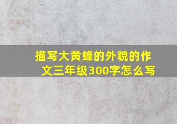 描写大黄蜂的外貌的作文三年级300字怎么写