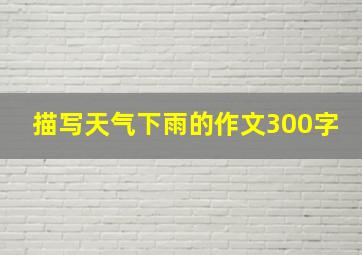 描写天气下雨的作文300字