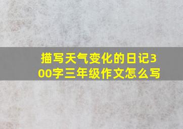 描写天气变化的日记300字三年级作文怎么写