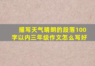 描写天气晴朗的段落100字以内三年级作文怎么写好