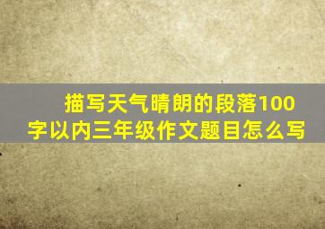 描写天气晴朗的段落100字以内三年级作文题目怎么写