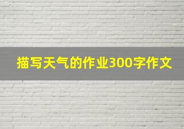 描写天气的作业300字作文