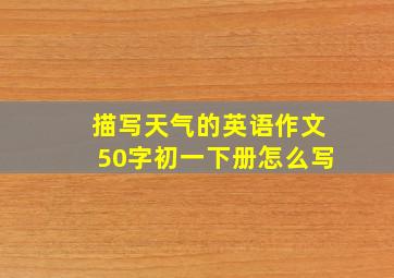 描写天气的英语作文50字初一下册怎么写