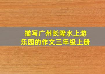 描写广州长隆水上游乐园的作文三年级上册