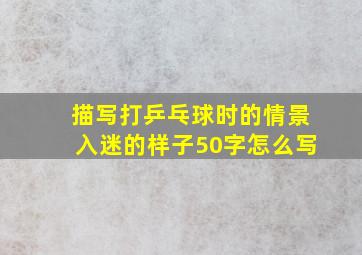 描写打乒乓球时的情景入迷的样子50字怎么写