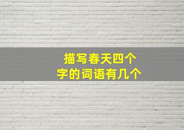 描写春天四个字的词语有几个