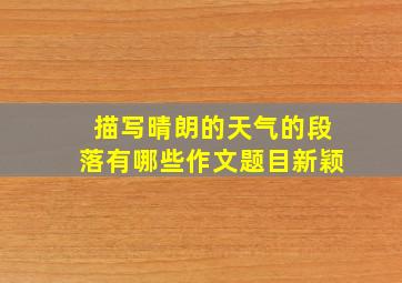 描写晴朗的天气的段落有哪些作文题目新颖