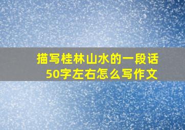 描写桂林山水的一段话50字左右怎么写作文