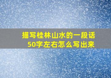 描写桂林山水的一段话50字左右怎么写出来