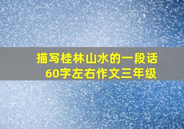 描写桂林山水的一段话60字左右作文三年级