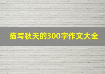 描写秋天的300字作文大全