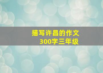 描写许昌的作文300字三年级