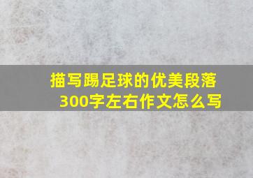 描写踢足球的优美段落300字左右作文怎么写