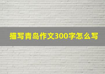 描写青岛作文300字怎么写