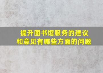 提升图书馆服务的建议和意见有哪些方面的问题