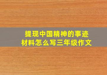 提现中国精神的事迹材料怎么写三年级作文