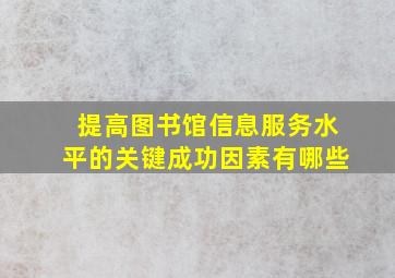 提高图书馆信息服务水平的关键成功因素有哪些