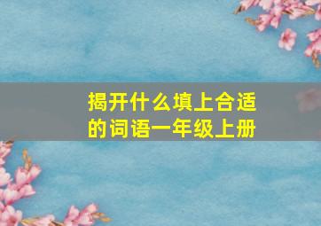 揭开什么填上合适的词语一年级上册