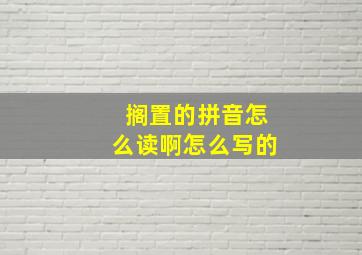 搁置的拼音怎么读啊怎么写的