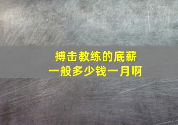 搏击教练的底薪一般多少钱一月啊