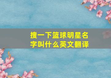 搜一下篮球明星名字叫什么英文翻译