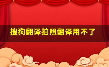 搜狗翻译拍照翻译用不了