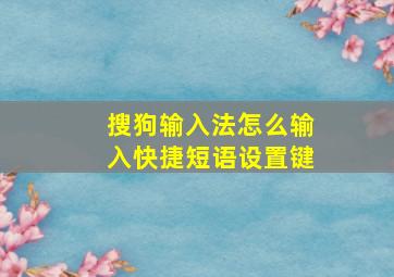 搜狗输入法怎么输入快捷短语设置键