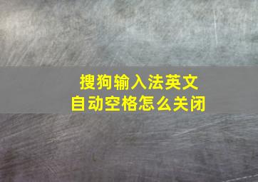 搜狗输入法英文自动空格怎么关闭