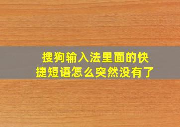 搜狗输入法里面的快捷短语怎么突然没有了