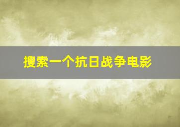 搜索一个抗日战争电影