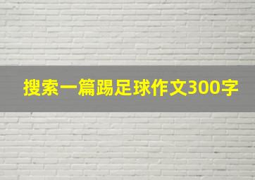 搜索一篇踢足球作文300字