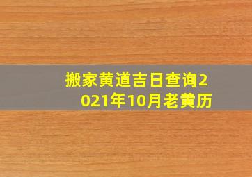 搬家黄道吉日查询2021年10月老黄历