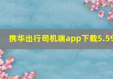 携华出行司机端app下载5.59