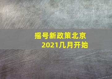 摇号新政策北京2021几月开始