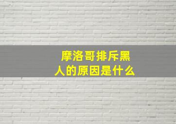 摩洛哥排斥黑人的原因是什么