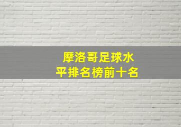 摩洛哥足球水平排名榜前十名