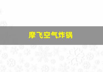 摩飞空气炸锅