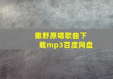 撒野原唱歌曲下载mp3百度网盘