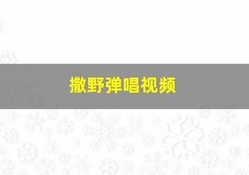 撒野弹唱视频