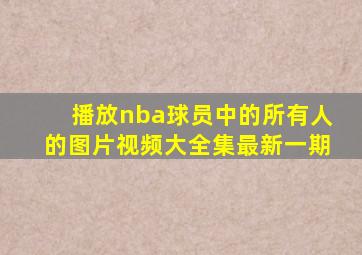 播放nba球员中的所有人的图片视频大全集最新一期