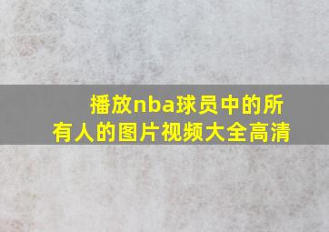 播放nba球员中的所有人的图片视频大全高清