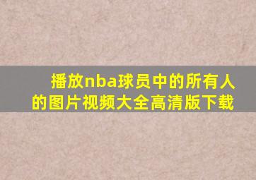 播放nba球员中的所有人的图片视频大全高清版下载