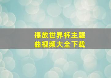 播放世界杯主题曲视频大全下载