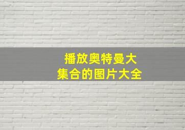 播放奥特曼大集合的图片大全