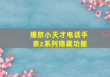 播放小天才电话手表z系列隐藏功能