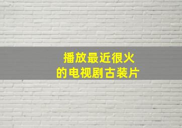 播放最近很火的电视剧古装片