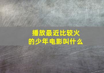 播放最近比较火的少年电影叫什么